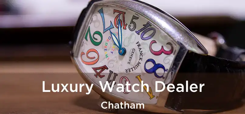 Luxury Watch Dealer Chatham
